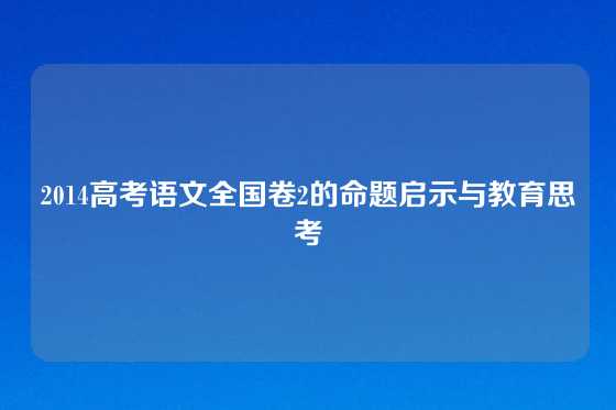 2014高考语文全国卷2的命题启示与教育思考