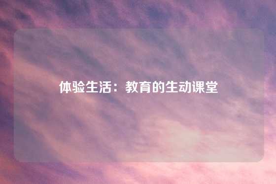 体验生活:教育的生动课堂