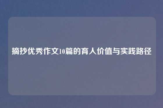 摘抄优秀作文10篇的育人价值与实践路径