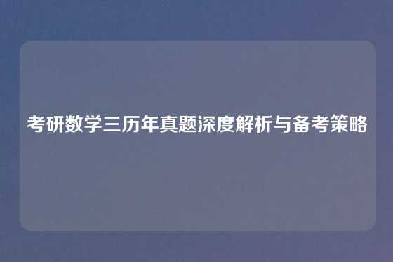 考研数学三历年真题深度解析与备考策略