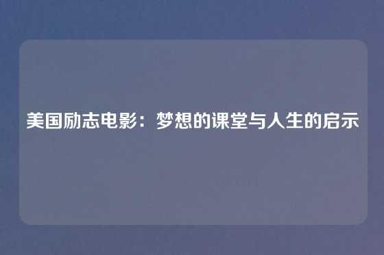 美国励志电影：梦想的课堂与人生的启示