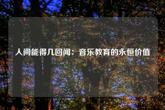 人间能得几回闻：音乐教育的永恒价值