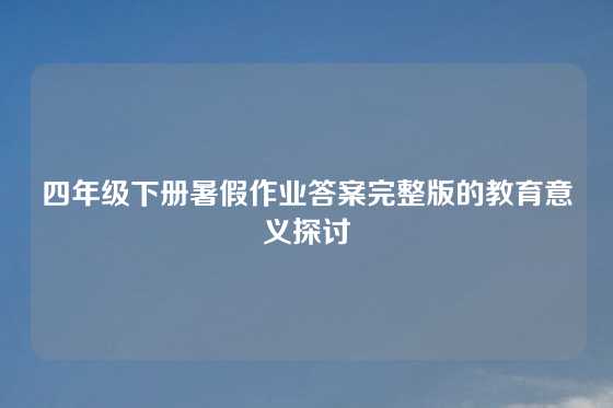 四年级下册暑假作业答案完整版的教育意义探讨
